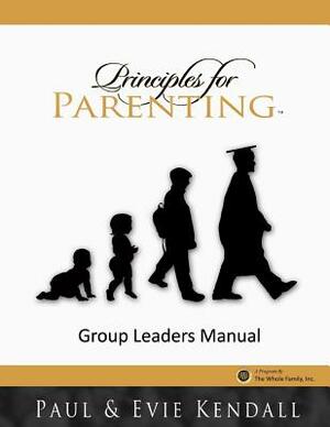 Principles for Parenting: Group Leaders Manual by Evie Kendall, Paul Kendall