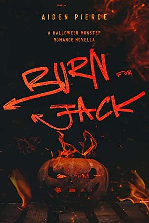 Burn for Jack: A Dark Halloween Monster Romance by Aiden Pierce, Aiden Pierce