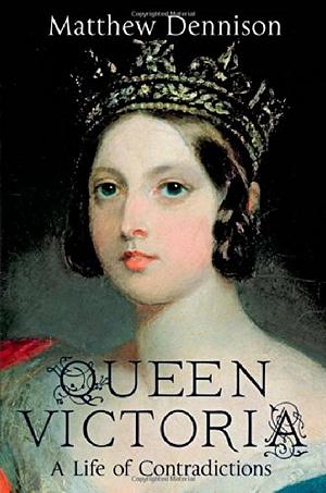 Queen Victoria: A Life of Contradictions by Matthew Dennison