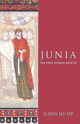 Junia: The First Woman Apostle by Eldon Jay Epp