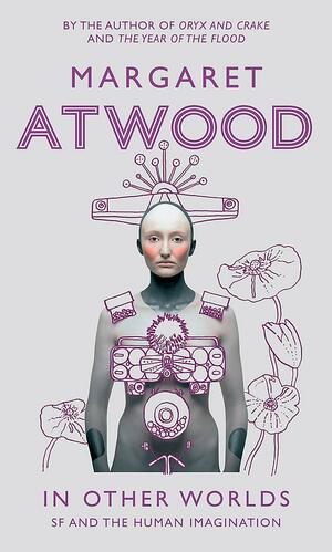 In Other Worlds: SF and the Human Imagination by Margaret Atwood
