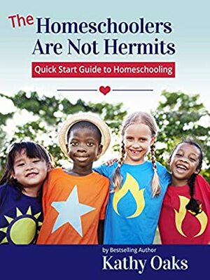 The Homeschoolers Are Not Hermits Quick Start Guide to Homeschooling by Kathy Oaks