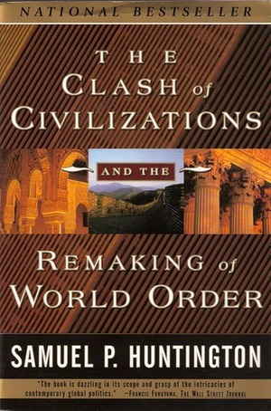 The Clash of Civilizations and the Remaking of World Order by Samuel P. Huntington