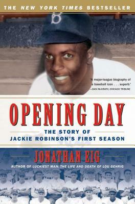 Opening Day: The Story of Jackie Robinson's First Season by Jonathan Eig
