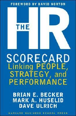 The HR Scorecard: Linking People, Strategy, and Performance by Mark A. Huselid, David Ulrich, Brian E. Becker