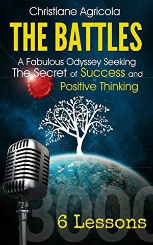 The Battles: A Fabulous Odyssey Seeking The Secret of Success and Positive Thinking. by Christiane Agricola, Christiane Agricola