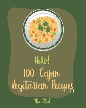Hello! 100 Cajun Vegetarian Recipes: Best Cajun Vegetarian Cookbook Ever For Beginners [Best Cajun Cookbook, Cajun Vegan Cookbook, Cajun Seafood Cookb by USA