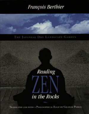 Reading Zen in the Rocks: The Japanese Dry Landscape Garden by François Berthier