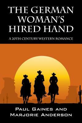 The German Woman's Hired Hand: A 20th Century Western Romance by Marjorie Anderson, Paul Gaines