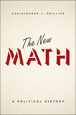 The New Math: A Political History by Christopher J. Phillips