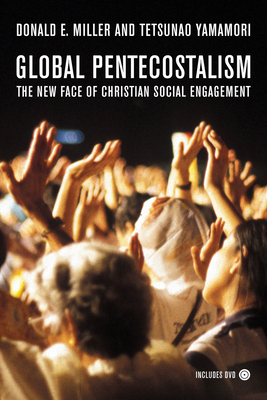Global Pentecostalism: The New Face of Christian Social Engagement [With DVD] by Tetsunao Yamamori, Donald E. Miller