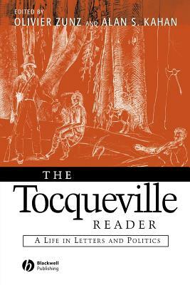 The Tocqueville Reader: A Life in Letters and Politics by 