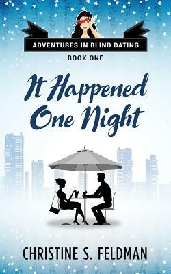 It Happened One Night: Adventures in Blind Dating Book 1 by Christine S. Feldman