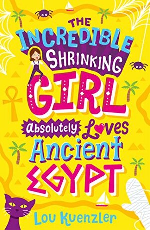 The Incredible Shrinking Girl 4: The Incredible Shrinking Girl Absolutely Loves Ancient Egypt by Lou Kuenzler