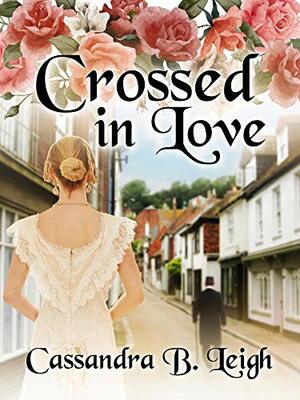 Crossed in Love: A Pride and Prejudice / Northanger Abbey Crossover by Cassandra B. Leigh