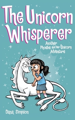 The Unicorn Whisperer: Another Phoebe and Her Unicorn Adventure by Dana Simpson