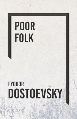 Poor Folk by Fyodor Dostoevsky, Fyodor Dostoevsky, Fyodor Dostoevsky