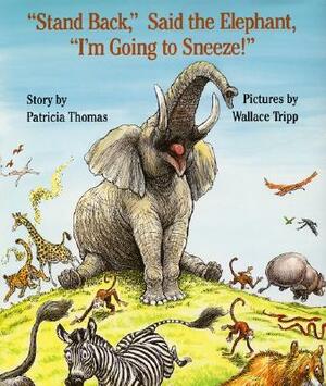 Stand Back, Said the Elephant, I'm Going to Sneeze! by Patricia Thomas