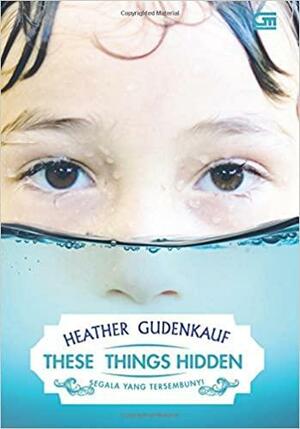 These Things Hidden - Segala yang Tersembunyi by Heather Gudenkauf