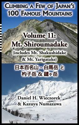 Climbing a Few of Japan's 100 Famous Mountains - Volume 11: Mt. Shiroumadake (includes Mt. Shakushidake & Mt. Yarigatake) by Daniel H. Wieczorek