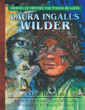 Young Reader: Laura Ingalls Wilder: A Little House Life by Renee Taft Meloche
