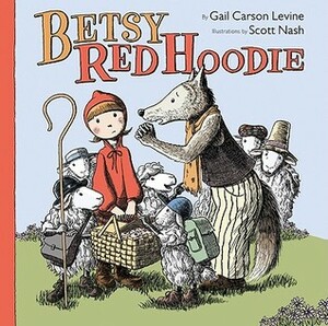 Betsy Red Hoodie by Gail Carson Levine, Scott Nash