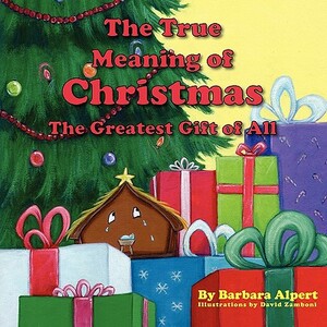 The True Meaning of Christmas, the Greatest Gift of All by Barbara Alpert