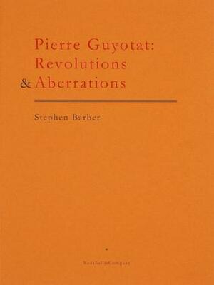 Pierre Guyotat: Revolutions & Aberrations by Stephen Barber