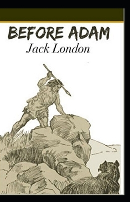 Before Adam Illustrated by Jack London