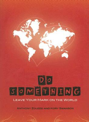 Do Something: Leave Your Mark on the World by Anthony Zolezzi, Kory Swanson