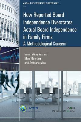 How Reported Board Independence Overstates Actual Board Independence in Family Firms: A Methodological Concern by Marc Goergen, Iram Fatima Ansari, Svetlana Mira