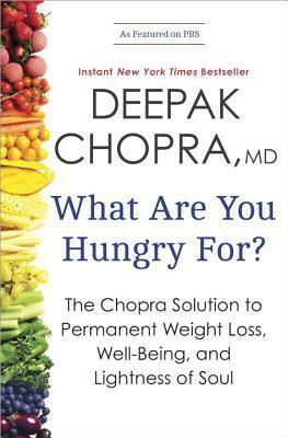 What Are You Hungry For?: The Chopra Solution to Permanent Weight Loss, Well-Being, and Lightness of Soul by Deepak Chopra