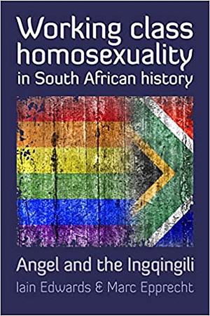 Working Class Homosexuality in South African History: Voices from the Archives by Iain Edwards, Marc Epprecht