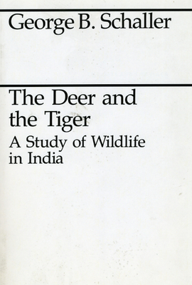 The Deer and the Tiger: A Study of Wildlife in India by George B. Schaller