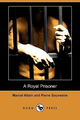 A Royal Prisoner (Dodo Press) by Marcel Allain, Pierre Souvestre