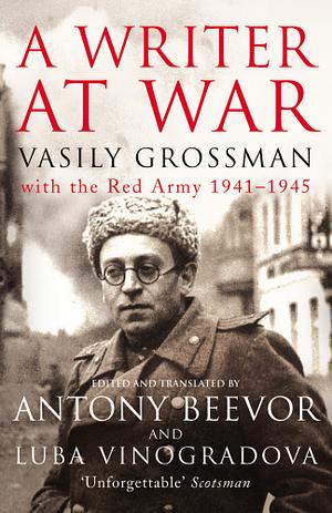 A Writer At War: Vasily Grossman With The Red Army 1941-1945 by Vasily Grossman