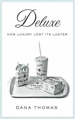 Deluxe: How Luxury Lost Its Luster by Dana Thomas