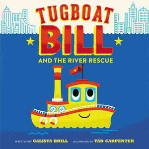 Tugboat Bill and the River Rescue by Calista Brill, Tad Carpenter