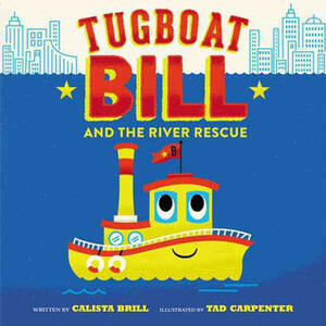 Tugboat Bill and the River Rescue by Tad Carpenter, Calista Brill