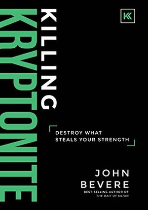 Killing Kryptonite: Destroy What Steals Your Strength by John Bevere