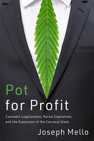 Pot for Profit: Cannabis Legalization, Racial Capitalism, and the Expansion of the Carceral State by Joseph Mello