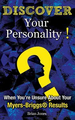 Discover Your Personality!: When You're Unsure About Your Myers-Briggs(R) Results by Brian Jones