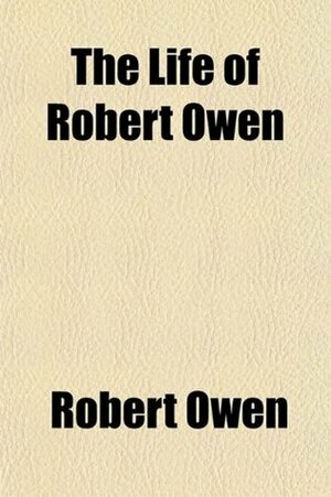 The Life of Robert Owen by Robert Owen