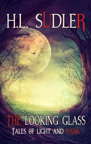 The Looking Glass: Tales of Light and Dark by H.L. Sudler
