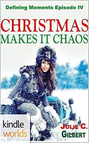 Christmas Makes it Chaos by Julie C. Gilbert, Julie C. Gilbert