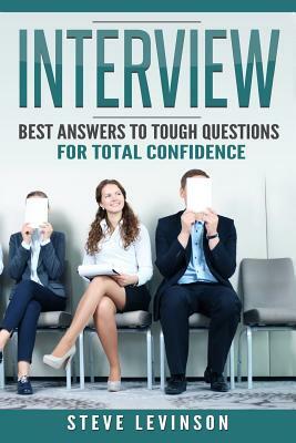 Interview: Best Answers to Tough Questions for Total Confidence by Steve Levinson