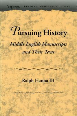 Pursuing History: Middle English Manuscripts and Their Texts by Ralph Hanna