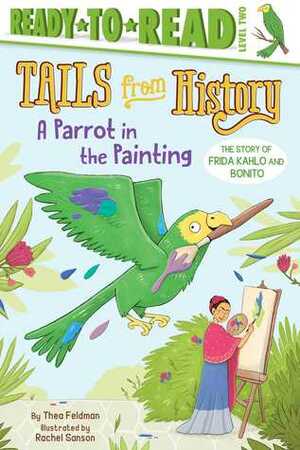 A Parrot in the Painting: The Story of Frida Kahlo and Bonito by Rachel Sanson, Thea Feldman