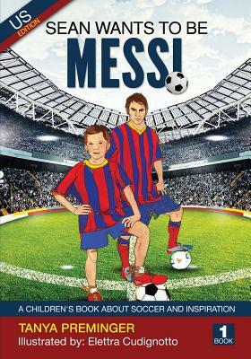 Sean Wants To Be Messi: A children's book about soccer and inspiration by Tanya Preminger