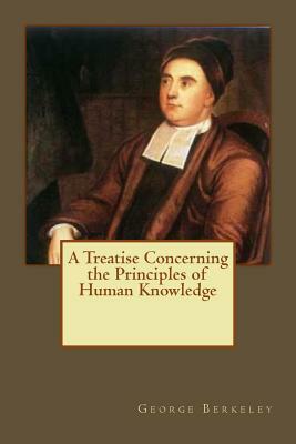 A Treatise Concerning the Principles of Human Knowledge by George Berkeley